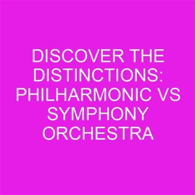 difference between philharmonic and symphony orchestra in terms of their historical development and cultural significance.